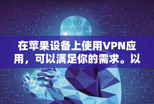 在苹果设备上使用VPN应用，可以满足你的需求。以下是一些推荐，帮助你选择适合的VPN应用