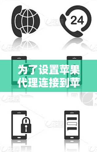 为了设置苹果代理连接到苹果账号，以下是一步步的指南