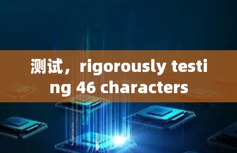 测试,rigorously testing 46 characters