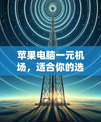 苹果电脑一元机场，适合你的选择？