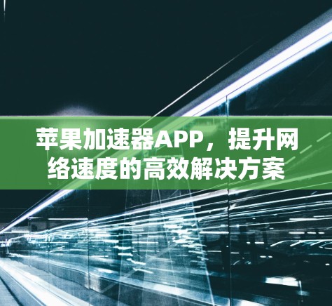 苹果加速器APP，提升网络速度的高效解决方案
