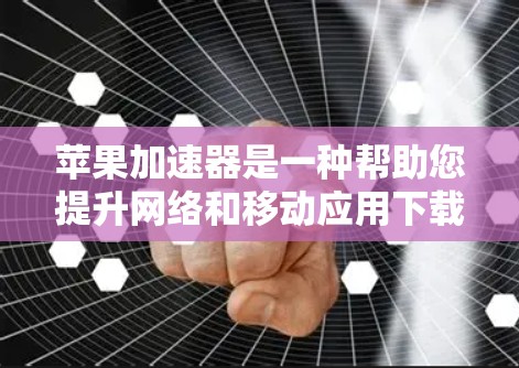 苹果加速器是一种帮助您提升网络和移动应用下载速度的工具。以下是苹果加速器免费版的主要功能和使用方法