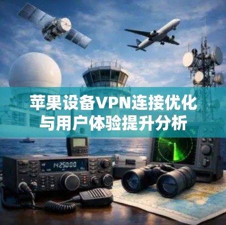 苹果设备VPN连接优化与用户体验提升分析