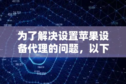 为了解决设置苹果设备代理的问题,以下是一步步的步骤指南