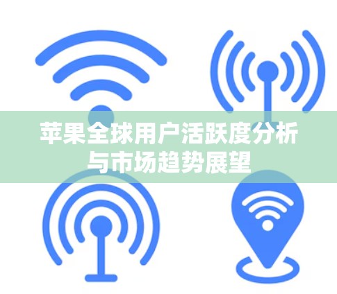 苹果全球用户活跃度分析与市场趋势展望