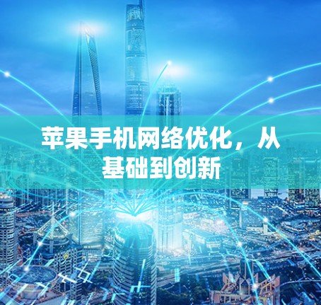 苹果手机网络优化，从基础到创新