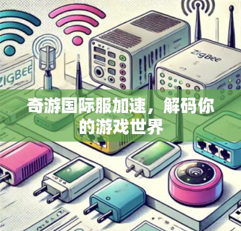 奇游国际服加速,解码你的游戏世界
