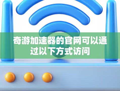 奇游加速器的官网可以通过以下方式访问