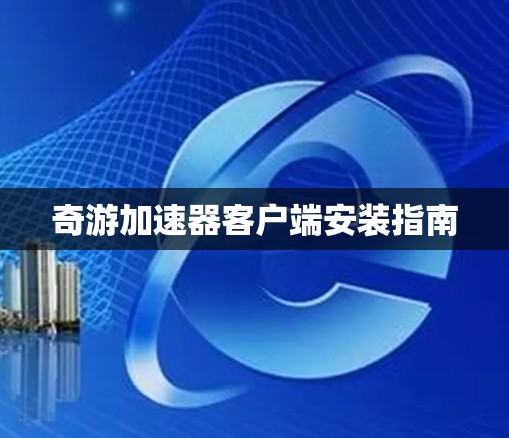 奇游加速器客户端安装指南