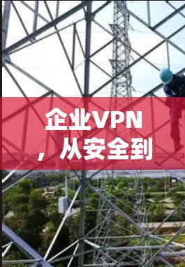 企业VPN,从安全到合规的双重保障