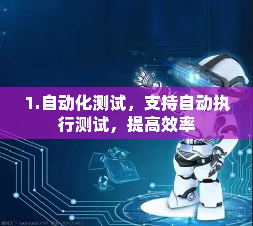 1.自动化测试,支持自动执行测试,提高效率
