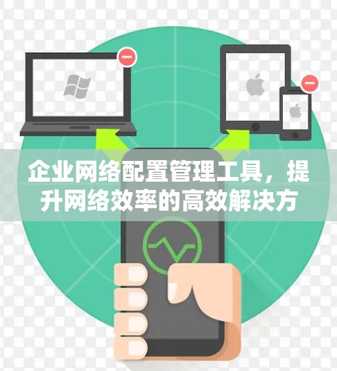 企业网络配置管理工具，提升网络效率的高效解决方案