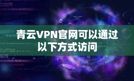 青云VPN官网可以通过以下方式访问