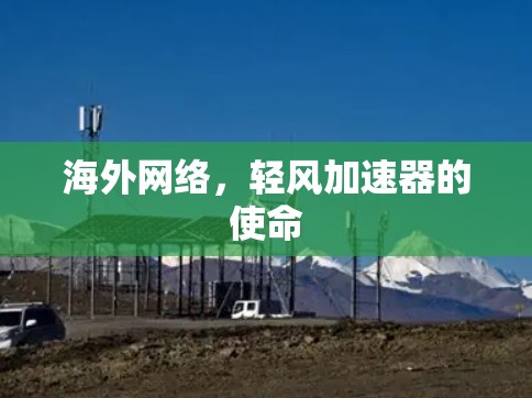 海外网络,轻风加速器的使命 海外网络,轻风加速器的使命