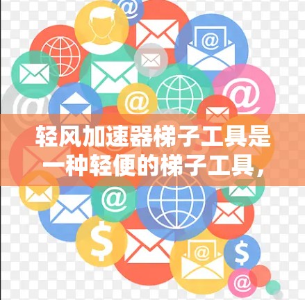 轻风加速器梯子工具是一种轻便的梯子工具,旨在提升使用梯子的效率和安全性。以下是对其产品的详细分析 轻风加速器梯子工具是一种轻便的梯子工具,旨在提升使用梯子的效率和安全性。以下是对其产品的详细分析