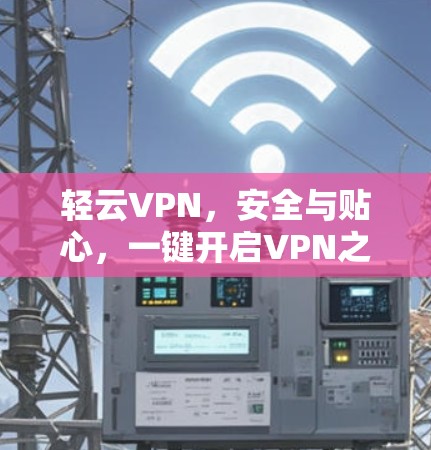 轻云VPN，安全与贴心，一键开启VPN之旅
