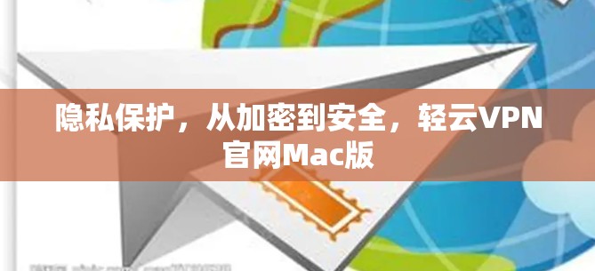 隐私保护,从加密到安全,轻云VPN官网Mac版 隐私保护,从加密到安全,轻云VPN官网Mac版