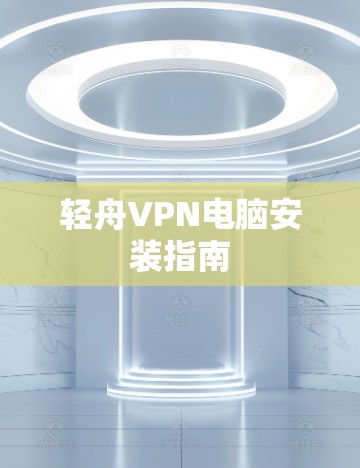 轻舟VPN电脑安装指南