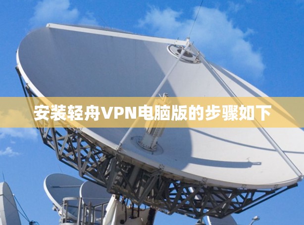 安装轻舟VPN电脑版的步骤如下 安装轻舟VPN电脑版的步骤如下