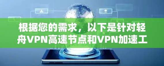 根据您的需求,以下是针对轻舟VPN高速节点和VPN加速工具的详细分析 根据您的需求,以下是针对轻舟VPN高速节点和VPN加速工具的详细分析