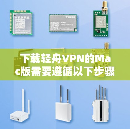 下载轻舟VPN的Mac版需要遵循以下步骤,确保安全且顺利 下载轻舟VPN的Mac版需要遵循以下步骤,确保安全且顺利