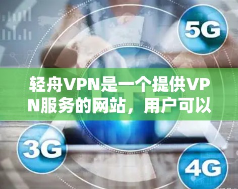 轻舟VPN是一个提供VPN服务的网站,用户可以在国内和国际上使用。以下是常用的入口 轻舟VPN是一个提供VPN服务的网站,用户可以在国内和国际上使用。以下是常用的入口