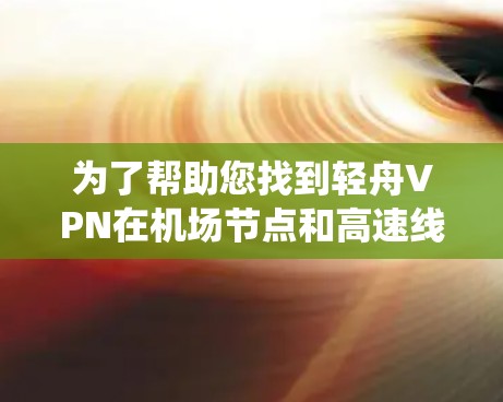 为了帮助您找到轻舟VPN在<strong>机场节点</strong>和高速线路上的最佳选择，以下是一个系统性的推荐过程