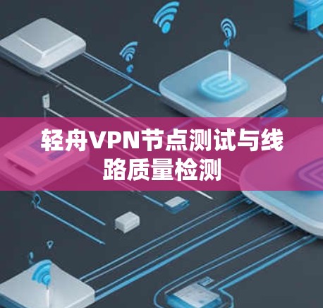 轻舟VPN节点测试与线路质量检测
