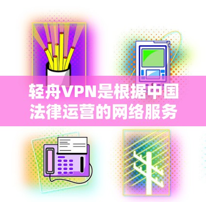 轻舟VPN是根据中国法律运营的网络服务产品,旨在提供安全、可靠的网络连接服务。以下是关于轻舟VPN连接检测的相关信息和步骤