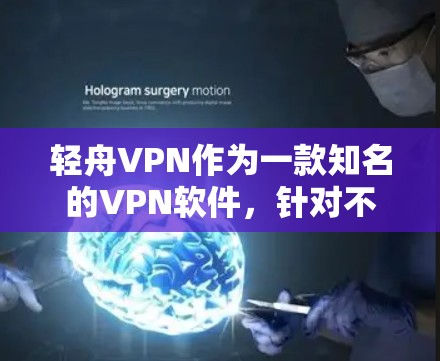 轻舟VPN作为一款知名的VPN软件，针对不同的用户群体设计了多种版本，以适应不同用户的使用需求和使用习惯。以下是轻舟VPN的几种主要版本及其特点的详细描述