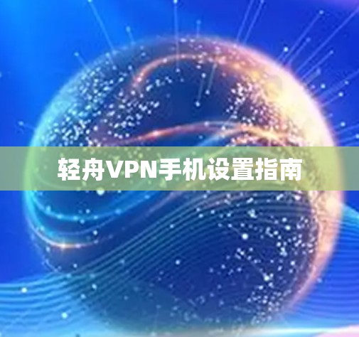 轻舟VPN手机设置指南