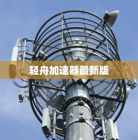 轻舟加速器最新版 轻舟加速器最新版