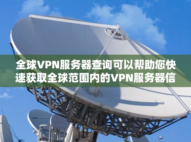 全球VPN服务器查询可以帮助您快速获取全球范围内的VPN服务器信息。以下是几个常见的VPN服务器列表,您可以根据需要进行调整或筛选