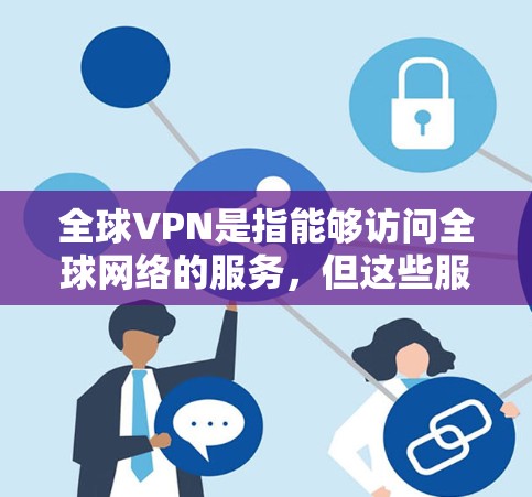 全球VPN是指能够访问全球网络的服务,但这些服务通常需要注册并付费使用。以下是一些知名的全球VPN应用