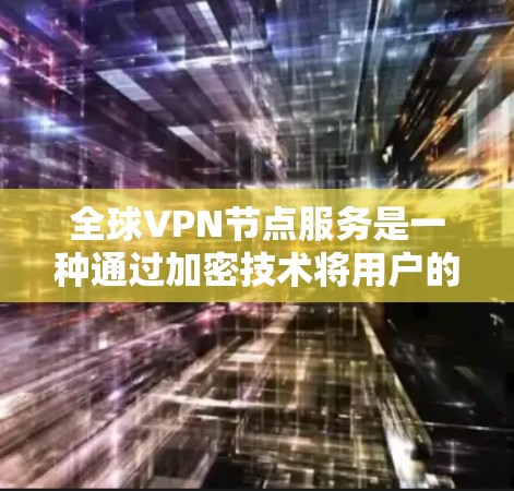 全球VPN节点服务是一种通过加密技术将用户的数据传输到目标服务器的技术,广泛覆盖全球多个国家。这些服务利用加密算法、防火墙和多因素认证等技术,提供数据加密和安全传输。以下是对全球VPN服务的详细分析