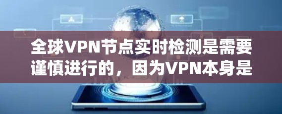 全球VPN节点实时检测是需要谨慎进行的,因为VPN本身是一个安全套件,需要通过防火墙和入侵检测系统(IDS)来保护用户的数据安全。以下是一些关键步骤和注意事项,帮助您进行全球VPN节点的实时检测