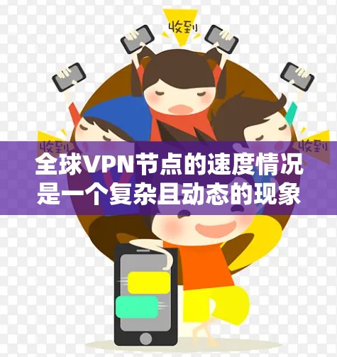 全球VPN节点的速度情况是一个复杂且动态的现象,涉及多个因素,包括技术发展、网络基础设施、国家政策、技术漏洞以及报告偏见等。为了全面分析这一问题,以下是一步步的解决方案