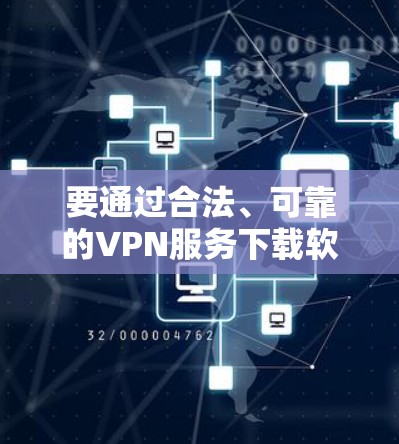 要通过合法、可靠的VPN服务下载软件并安装，您可以按照以下步骤进行