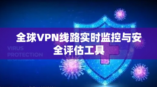 全球VPN线路实时监控与安全评估工具