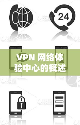 VPN 网络体验中心的概述