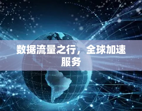 数据流量之行,全球加速服务