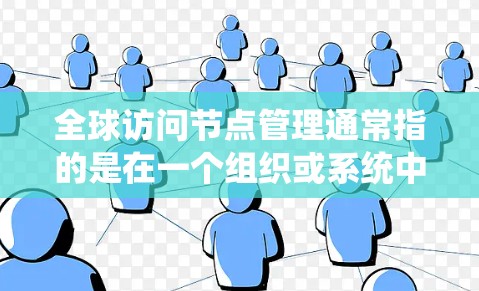 全球访问节点管理通常指的是在一个组织或系统中,将用户或资源划分为多个访问节点,每个节点都有其独立的访问权限和规则。这种管理方法旨在确保访问控制的灵活性、安全性和高效性。以下是一些相关概念和管理措施