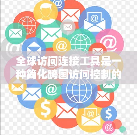 全球访问连接工具是一种简化跨国访问控制的工具,旨在允许用户从不同国家访问同一套系统,如公司网络,满足跨国访问的需求。以下是其详细的解释