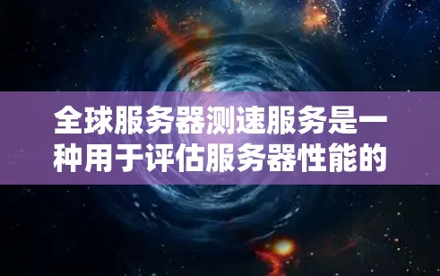 全球服务器测速服务是一种用于评估服务器性能的工具,通过模拟不同负载和配置,测量服务器在特定环境下的响应时间和吞吐量,从而评估其性能和稳定性。以下是对该服务的详细分析和总结