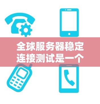 全球服务器稳定连接测试是一个重要的步骤,用于确保服务器在全局范围内能够保持稳定的连接和通信。以下是测试步骤的详细指南