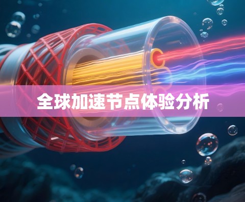 全球加速节点体验分析 全球加速节点体验分析