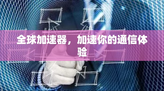 全球加速器，加速你的通信体验