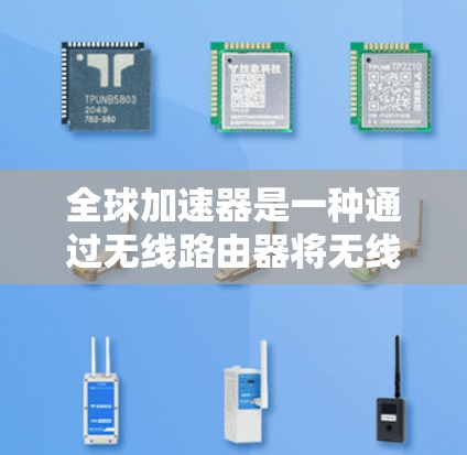 全球加速器是一种通过无线路由器将无线信号从无线路由器传输到目标设备的加速器，主要功能是提升无线网络的连接速度。以下是其使用方法的详细步骤和注意事项