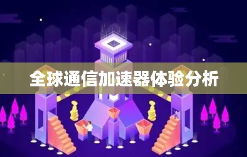 全球通信加速器体验分析