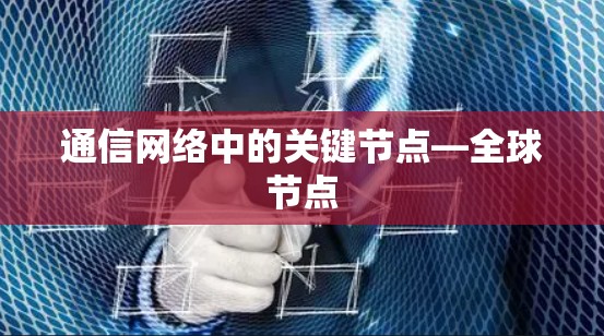 通信网络中的关键节点—全球节点